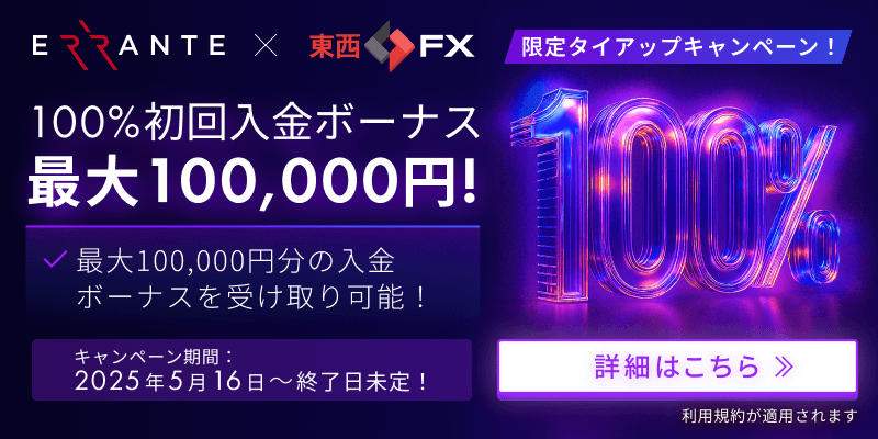 当サイト限定特典!東西FX × Errante(エランテ)の初のコラボレーションキャンペーンを実施中!マルチアセット型・海外FXブローカーとして人気のErrante(エランテ)では、現在本サイト、東西FXとのタイアッププロモーションとして、「100%初回入金ボーナス(最大100,000円)」キャンペーンを実施しています。このチャンスをお見逃しなく!