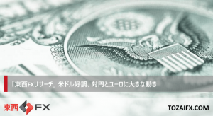 「東西FXリサーチ」米ドル好調、対円とユーロに大きな動き