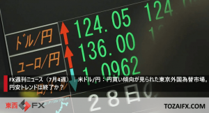 FX週刊ニュース（7月4週）｜米ドル/円：円買い傾向が見られた東京外国為替市場。円安トレンドは終了か？