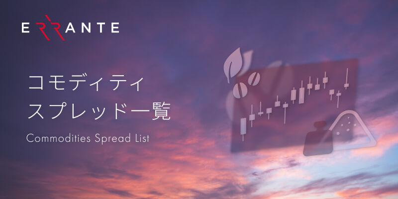 Errante（エランテ）ではコーヒー、米国ココアの先物などの人気のコモディティー（商品）先物CFDはもちろんのこと、それ以外にも、砂糖や綿花など様々な商品先物CFDを取引することができます。